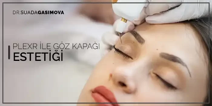 PLEXR İLE GÖZ KAPAĞI ESTETİĞİ